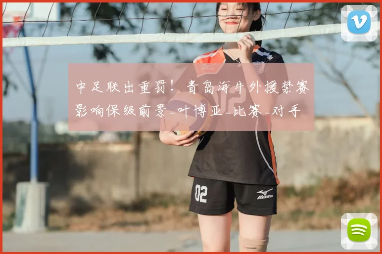 中足联出重罚!青岛海牛外援禁赛影响保级前景_叶博亚_比赛_对手