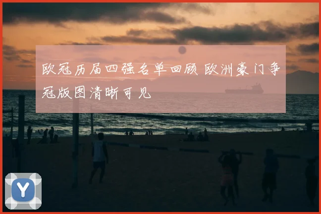 欧冠历届四强名单回顾 欧洲豪门争冠版图清晰可见