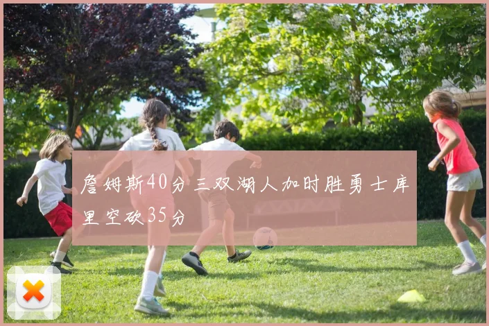 詹姆斯40分三双湖人加时胜勇士库里空砍35分