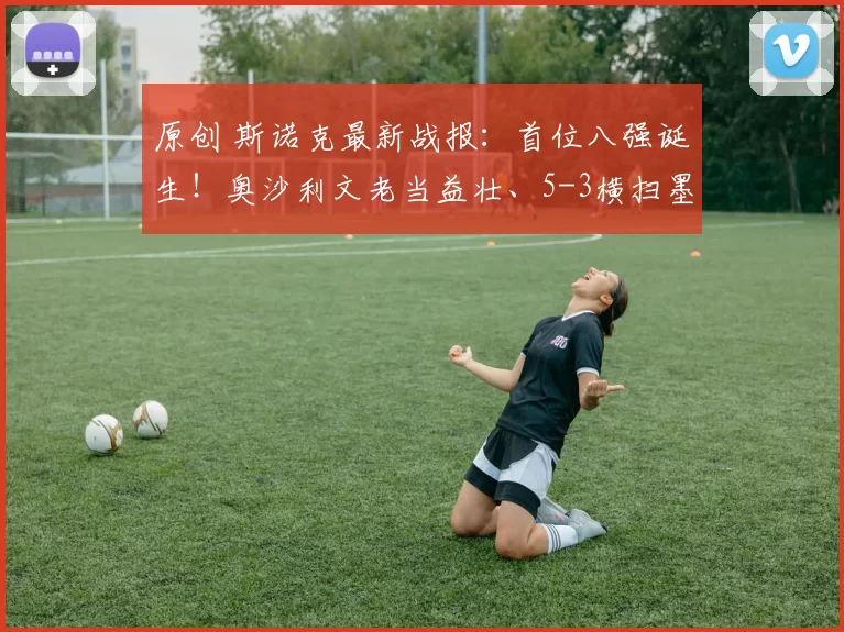 原创 斯诺克最新战报：首位八强诞生！奥沙利文老当益壮、5-3横扫墨菲！