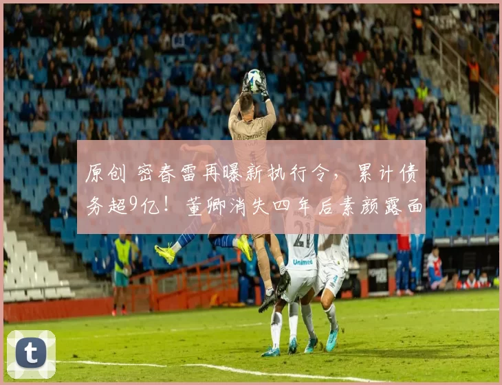 原创 密春雷再曝新执行令，累计债务超9亿！董卿消失四年后素颜露面，身形消瘦令人心疼，她为何选择沉默不归？