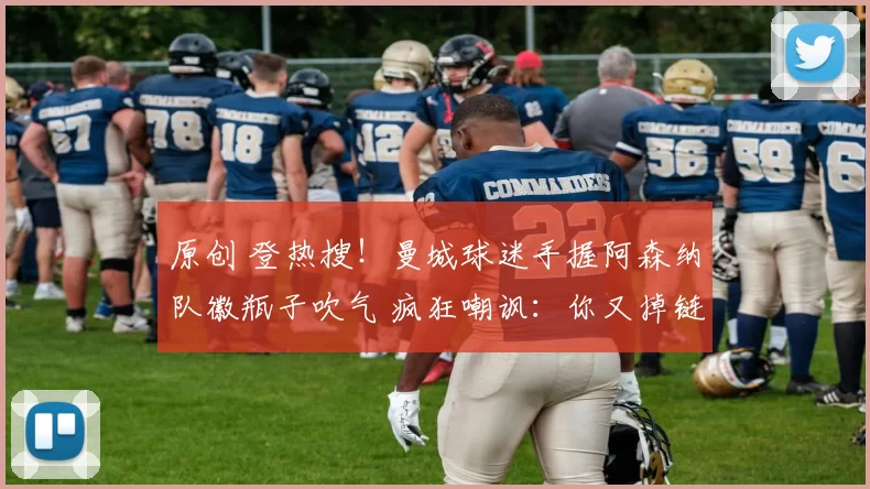 原创 登热搜！曼城球迷手握阿森纳队徽瓶子吹气 疯狂嘲讽：你又掉链子